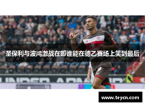 圣保利与波鸿激战在即谁能在德乙赛场上笑到最后