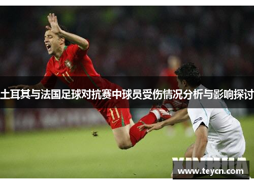土耳其与法国足球对抗赛中球员受伤情况分析与影响探讨