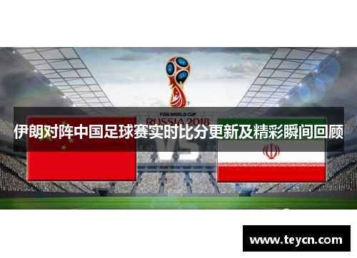伊朗对阵中国足球赛实时比分更新及精彩瞬间回顾
