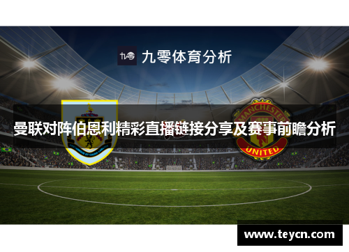 曼联对阵伯恩利精彩直播链接分享及赛事前瞻分析
